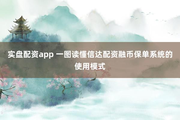 实盘配资app 一图读懂信达配资融币保单系统的使用模式